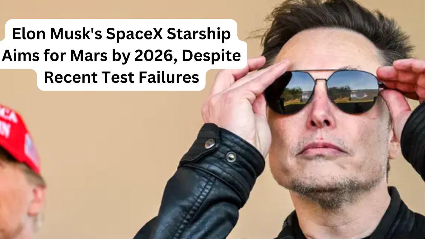 Elon Musk's SpaceX Starship Aims for Mars by 2026, Despite Recent Test Failures