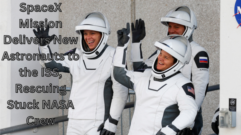 SpaceX Mission Delivers New Astronauts to the ISS, Rescuing Stuck NASA Crew